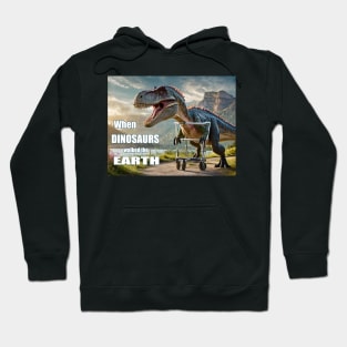 When Dinosaurs Walked the Earth Hoodie